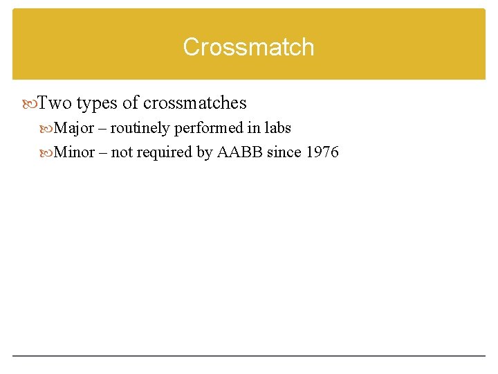 Crossmatch Two types of crossmatches Major – routinely performed in labs Minor – not