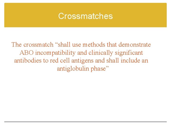 Crossmatches The crossmatch “shall use methods that demonstrate ABO incompatibility and clinically significant antibodies