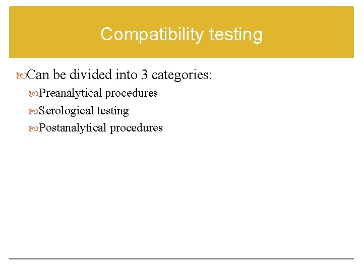 Compatibility testing Can be divided into 3 categories: Preanalytical procedures Serological testing Postanalytical procedures