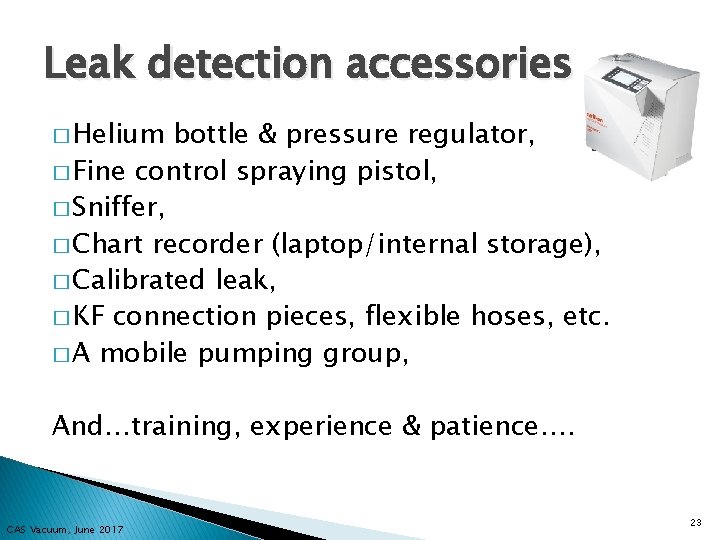 Leak detection accessories � Helium bottle & pressure regulator, � Fine control spraying pistol,