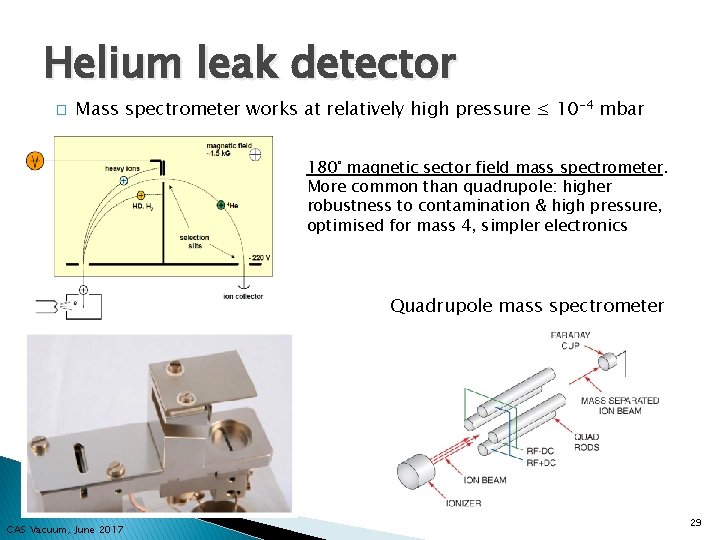 Helium leak detector � Mass spectrometer works at relatively high pressure ≤ 10 -4