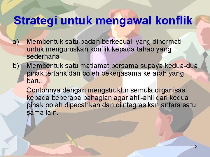 Strategi untuk mengawal konflik a) b) Membentuk satu badan berkecuali yang dihormati untuk menguruskan