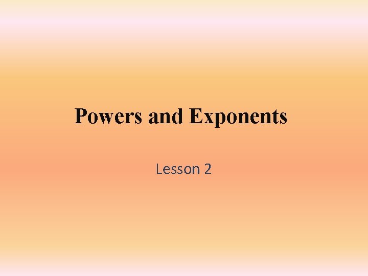 Powers and Exponents Lesson 2 Powers and Exponents Lesson 2