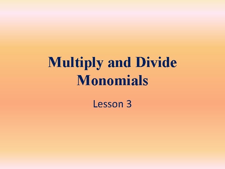 Multiply and Divide Monomials Lesson 3 Multiply and Divide Monomials Lesson 3