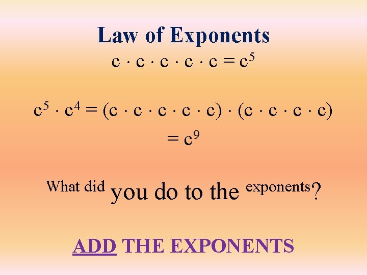 Law of Exponents c c c = c 5 c 4 = (c c Law of Exponents c c c = c 5 c 4 = (c c