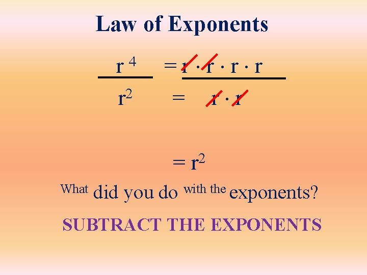 Law of Exponents r 4 r 2 =r r = What 2 r did
