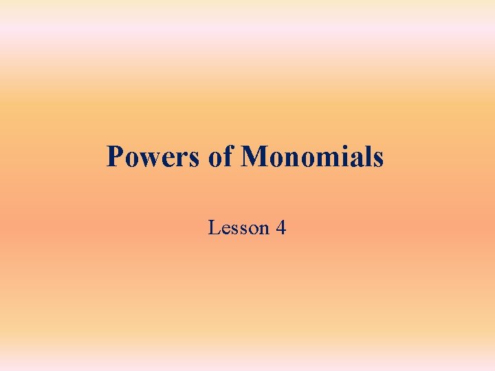 Powers of Monomials Lesson 4 Powers of Monomials Lesson 4
