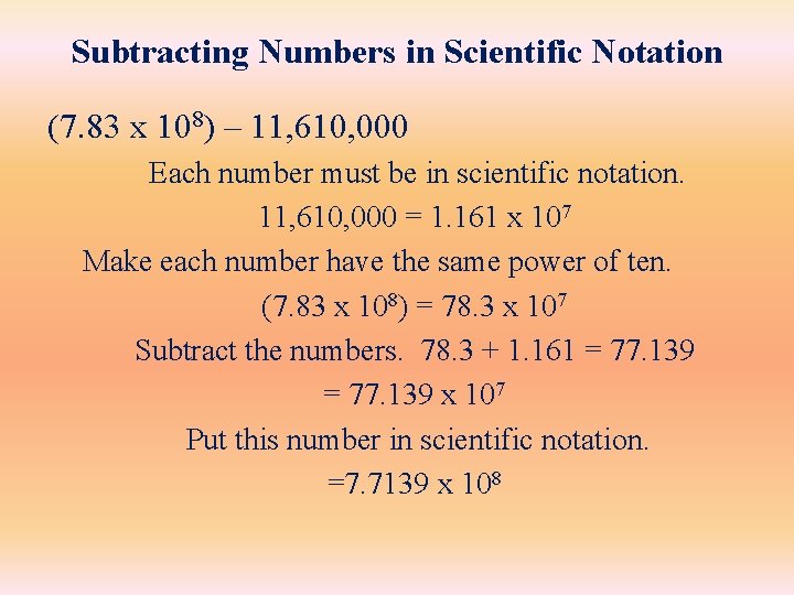 Subtracting Numbers in Scientific Notation (7. 83 x 108) – 11, 610, 000 Each