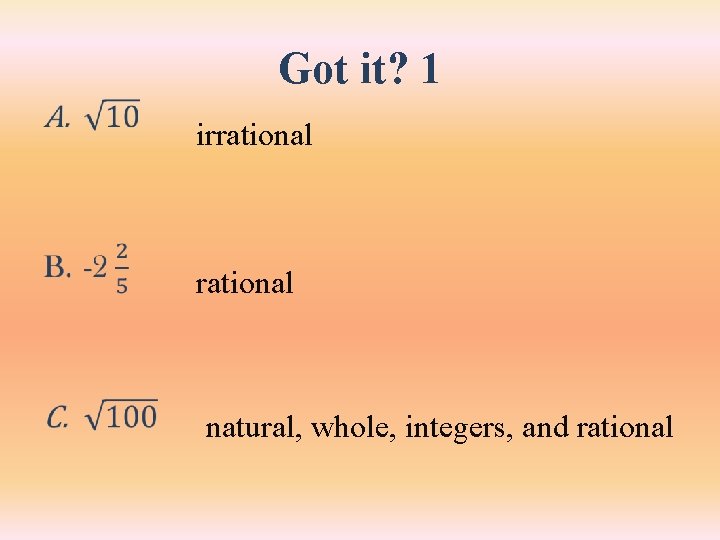 Got it? 1 • irrational natural, whole, integers, and rational Got it? 1 • irrational natural, whole, integers, and rational