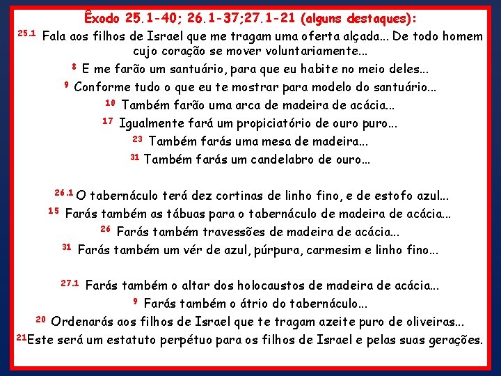 25. 1 Êxodo 25. 1 -40; 26. 1 -37; 27. 1 -21 (alguns destaques):