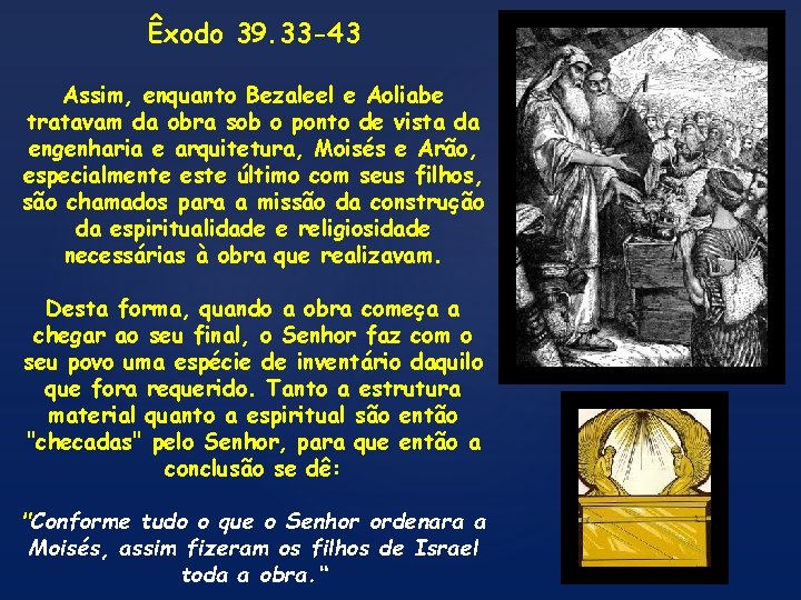 Êxodo 39. 33 -43 Assim, enquanto Bezaleel e Aoliabe tratavam da obra sob o