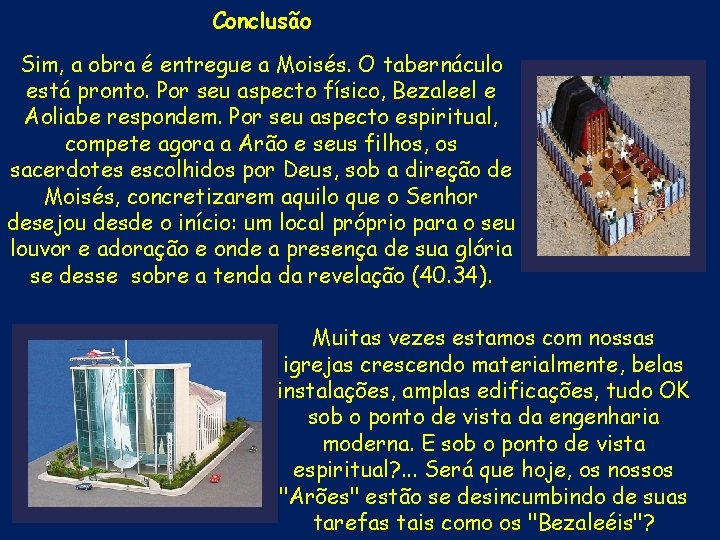 Conclusão Sim, a obra é entregue a Moisés. O tabernáculo está pronto. Por seu