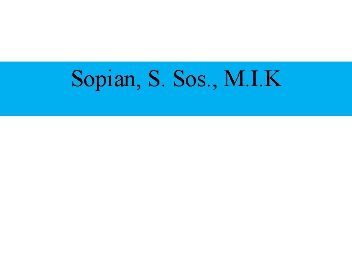 Sopian, S. Sos. , M. I. K 