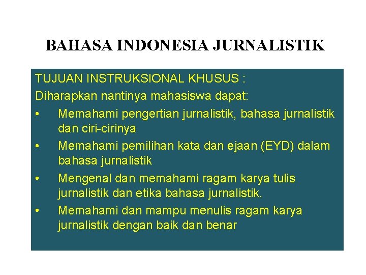BAHASA INDONESIA JURNALISTIK TUJUAN INSTRUKSIONAL KHUSUS : Diharapkan nantinya mahasiswa dapat: • Memahami pengertian