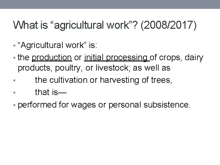 What is “agricultural work”? (2008/2017) • “Agricultural work” is: • the production or initial