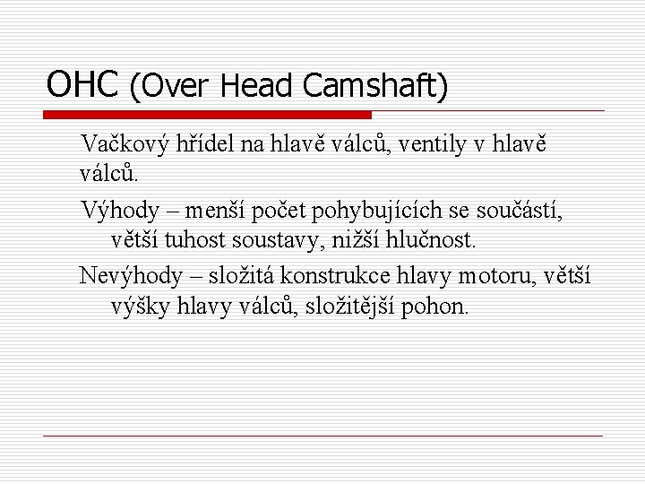 OHC (Over Head Camshaft) Vačkový hřídel na hlavě válců, ventily v hlavě válců. Výhody