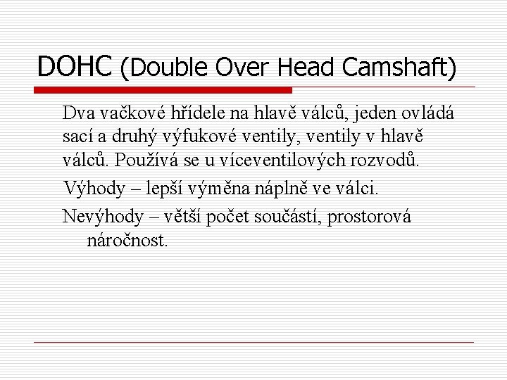 DOHC (Double Over Head Camshaft) Dva vačkové hřídele na hlavě válců, jeden ovládá sací