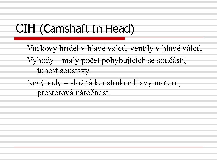 CIH (Camshaft In Head) Vačkový hřídel v hlavě válců, ventily v hlavě válců. Výhody