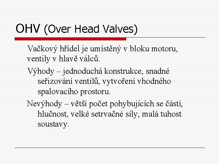 OHV (Over Head Valves) Vačkový hřídel je umístěný v bloku motoru, ventily v hlavě