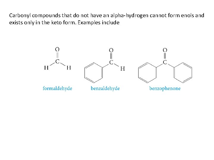 Carbonyl compounds that do not have an alpha-hydrogen cannot form enols and exists only