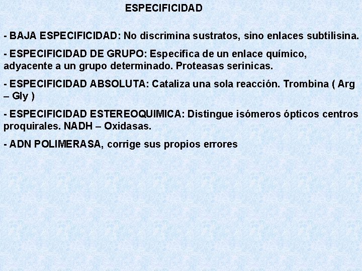 ESPECIFICIDAD - BAJA ESPECIFICIDAD: No discrimina sustratos, sino enlaces subtilisina. - ESPECIFICIDAD DE GRUPO: