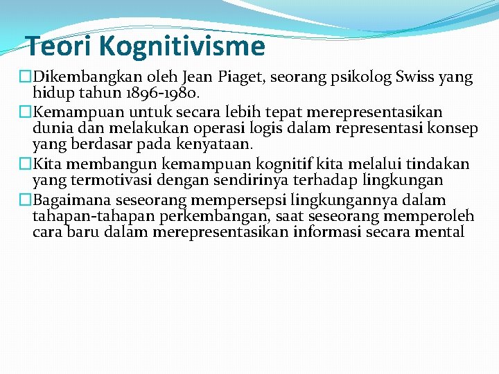 Teori Kognitivisme �Dikembangkan oleh Jean Piaget, seorang psikolog Swiss yang hidup tahun 1896 -1980.