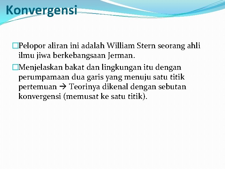 Konvergensi �Pelopor aliran ini adalah William Stern seorang ahli ilmu jiwa berkebangsaan Jerman. �Menjelaskan