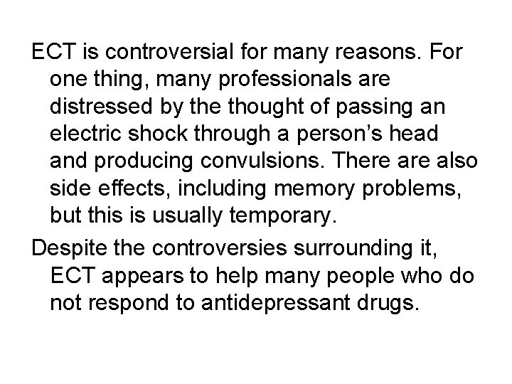 ECT is controversial for many reasons. For one thing, many professionals are distressed by