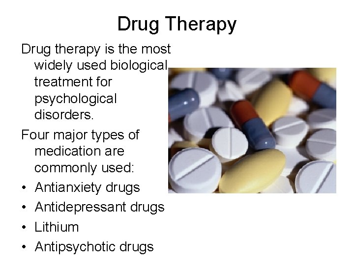 Drug Therapy Drug therapy is the most widely used biological treatment for psychological disorders.