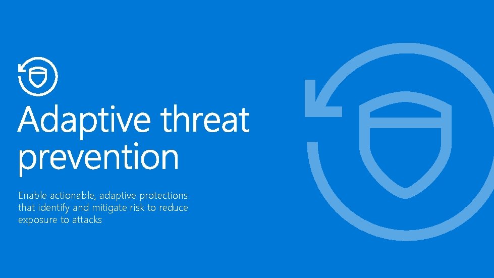 Enable actionable, adaptive protections that identify and mitigate risk to reduce exposure to attacks