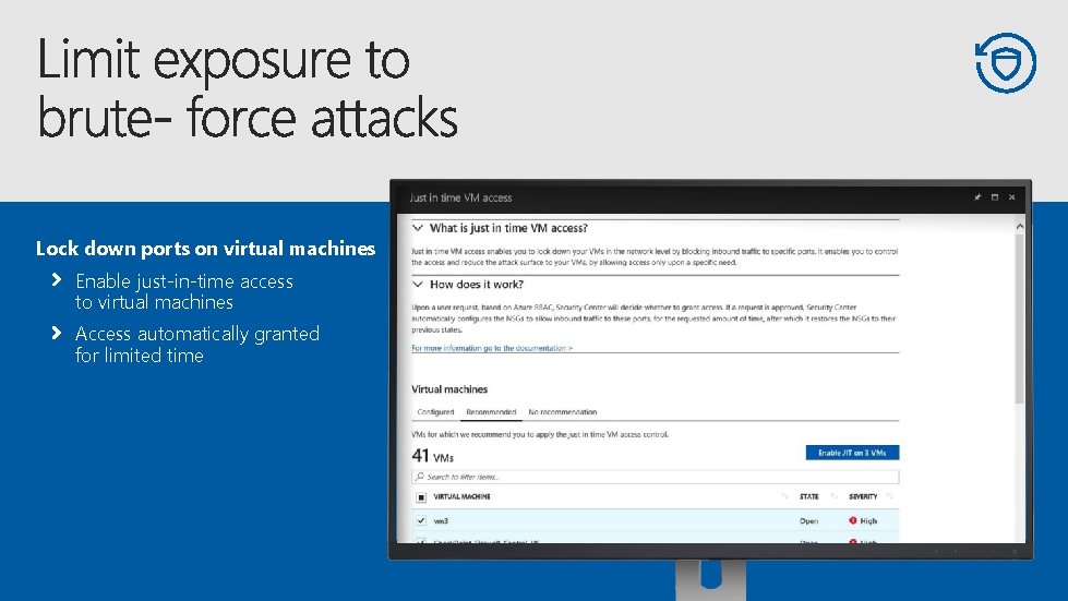 Lock down ports on virtual machines Enable just-in-time access to virtual machines Access automatically