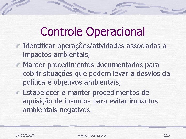 Controle Operacional Identificar operações/atividades associadas a impactos ambientais; Manter procedimentos documentados para cobrir situações