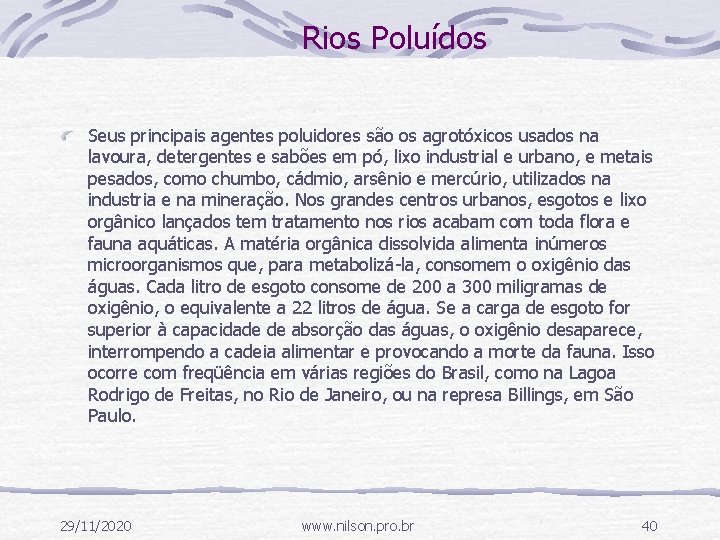 Rios Poluídos Seus principais agentes poluidores são os agrotóxicos usados na lavoura, detergentes e