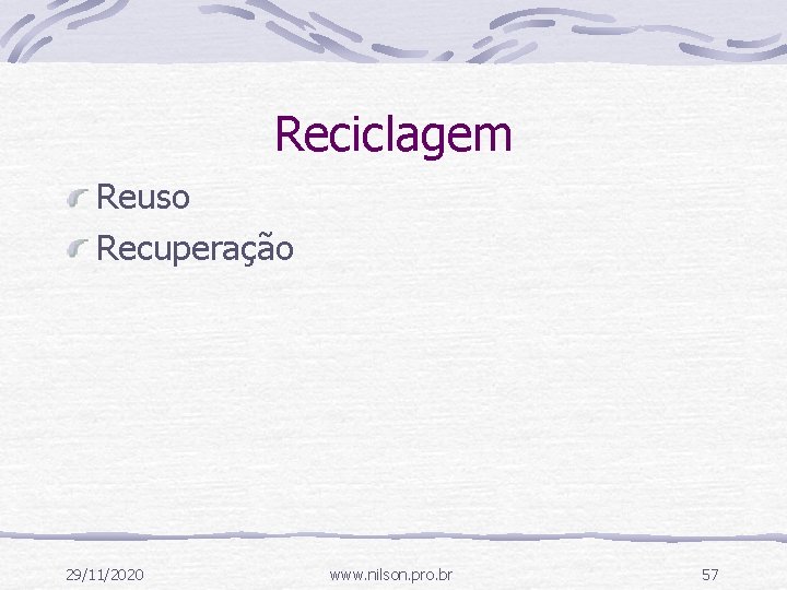 Reciclagem Reuso Recuperação 29/11/2020 www. nilson. pro. br 57 