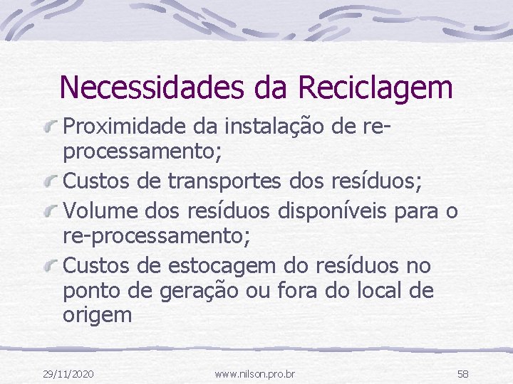 Necessidades da Reciclagem Proximidade da instalação de reprocessamento; Custos de transportes dos resíduos; Volume