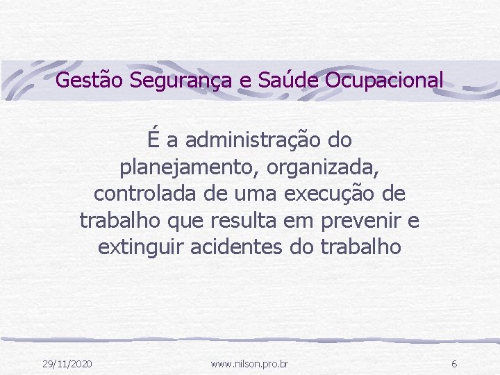 Gestão Segurança e Saúde Ocupacional É a administração do planejamento, organizada, controlada de uma