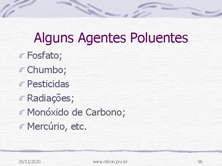 Alguns Agentes Poluentes Fosfato; Chumbo; Pesticidas Radiações; Monóxido de Carbono; Mercúrio, etc. 29/11/2020 www.