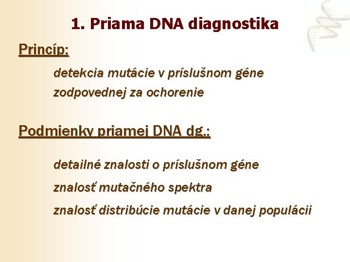 1. Priama DNA diagnostika Princíp: detekcia mutácie v príslušnom géne zodpovednej za ochorenie Podmienky