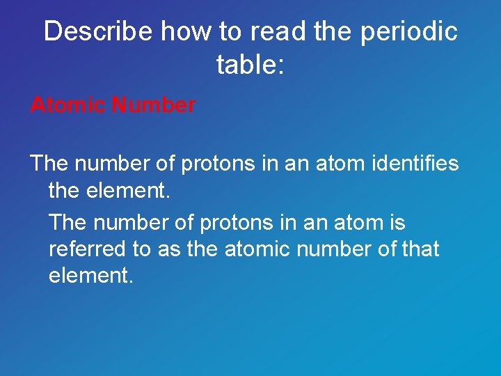 Describe how to read the periodic table: Atomic Number The number of protons in