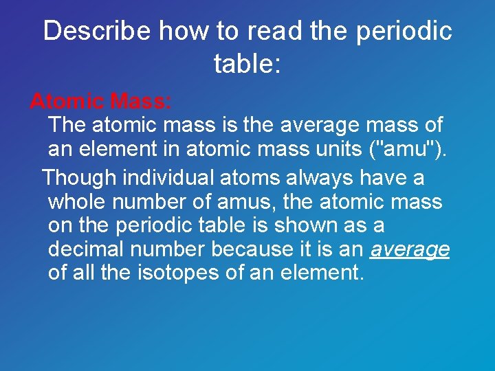 Describe how to read the periodic table: Atomic Mass: The atomic mass is the