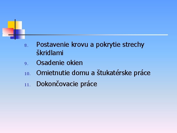 10. Postavenie krovu a pokrytie strechy škridlami Osadenie okien Omietnutie domu a štukatérske práce