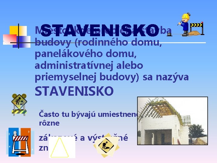 STAVENISKO Miesto, kde prebieha stavba budovy (rodinného domu, panelákového domu, administratívnej alebo priemyselnej budovy)