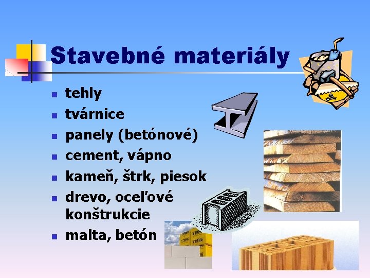 Stavebné materiály n n n n tehly tvárnice panely (betónové) cement, vápno kameň, štrk,