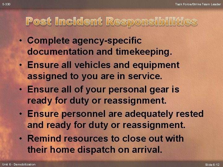 S-330 Task Force/Strike Team Leader Post Incident Responsibilities • Complete agency-specific documentation and timekeeping.