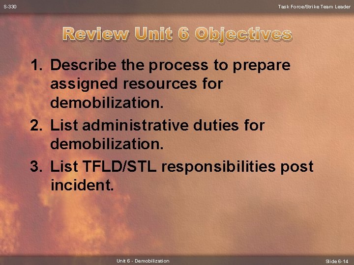 S-330 Task Force/Strike Team Leader Review Unit 6 Objectives 1. Describe the process to