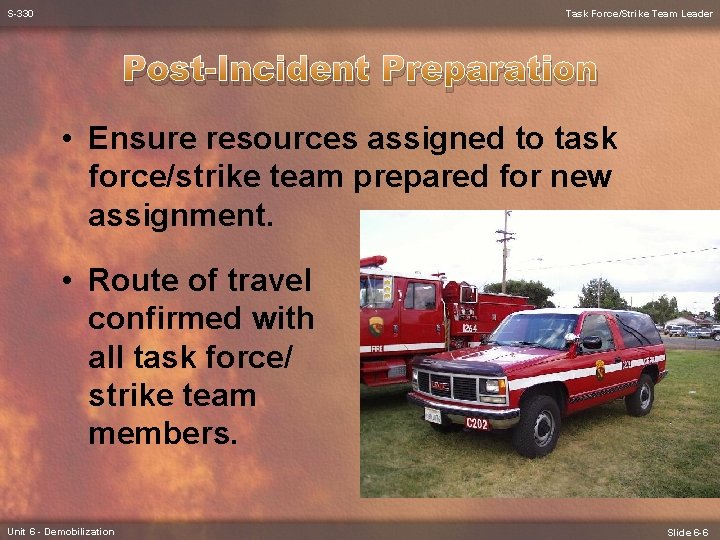 S-330 Task Force/Strike Team Leader Post-Incident Preparation • Ensure resources assigned to task force/strike