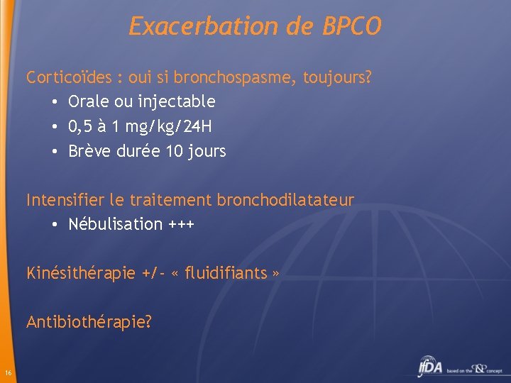 Exacerbation de BPCO Corticoïdes : oui si bronchospasme, toujours? • Orale ou injectable •