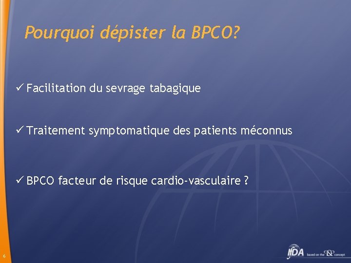 Pourquoi dépister la BPCO? ü Facilitation du sevrage tabagique ü Traitement symptomatique des patients