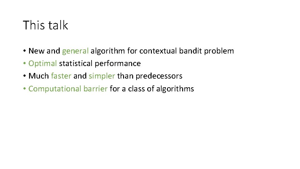 This talk • New and general algorithm for contextual bandit problem • Optimal statistical