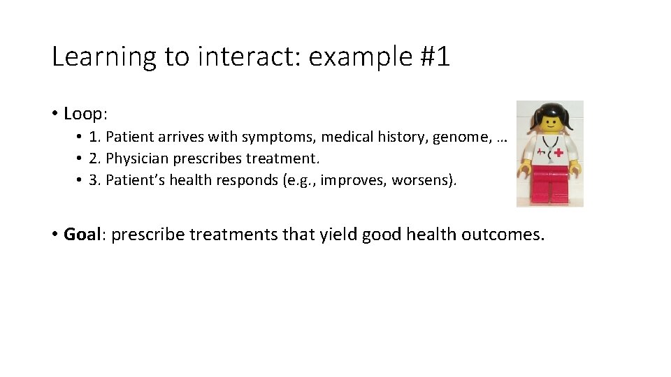Learning to interact: example #1 • Loop: • 1. Patient arrives with symptoms, medical